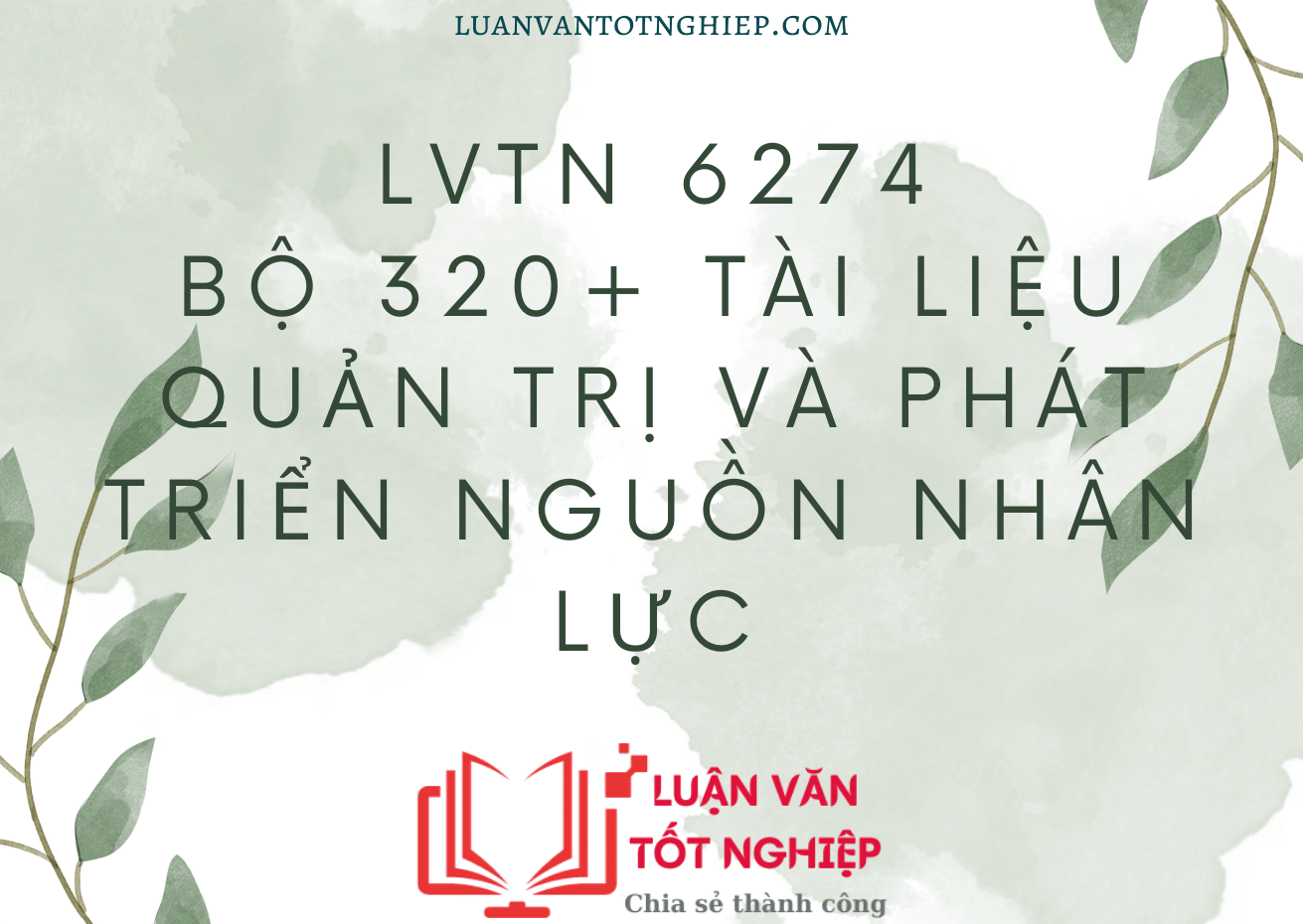 Bộ 320+ Tài Liệu Quản Trị Và Phát Triển Nguồn Nhân Lực - LVTN 6274