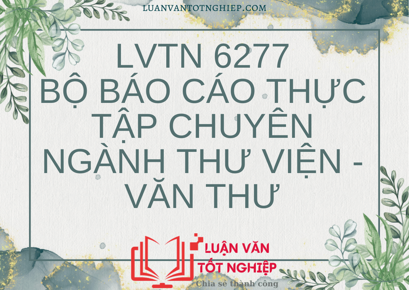 Bộ Báo Cáo Thực Tập Chuyên Ngành Thư Viện - Văn Thư - LVTN 6277