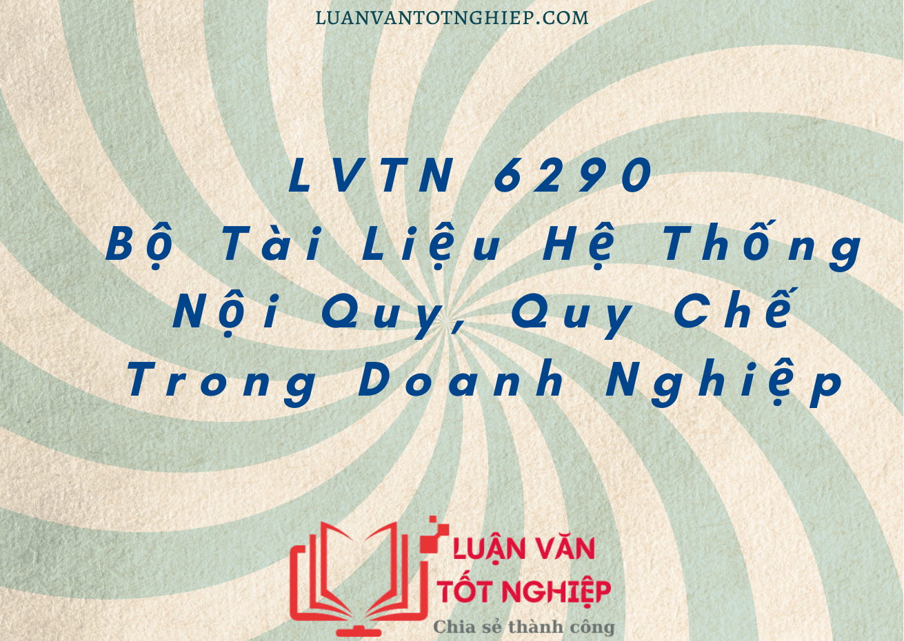 Bộ Tài Liệu Hệ Thống Nội Quy, Quy Chế Trong Doanh Nghiệp - LVTN 6290