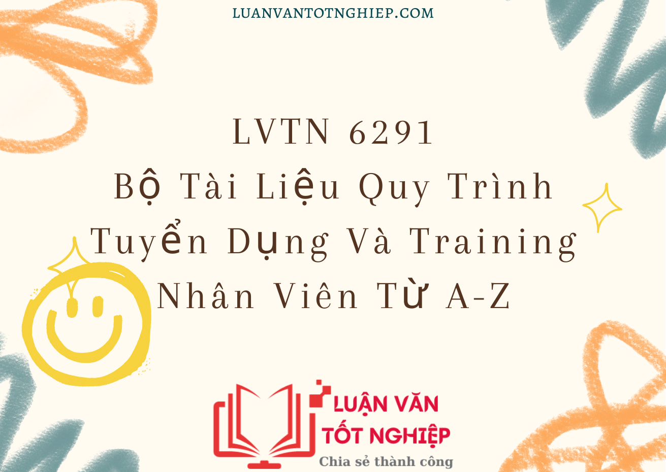 LVTN 6291 - Bộ Tài Liệu Quy Trình Tuyển Dụng Và Training Nhân Viên Từ A-Z