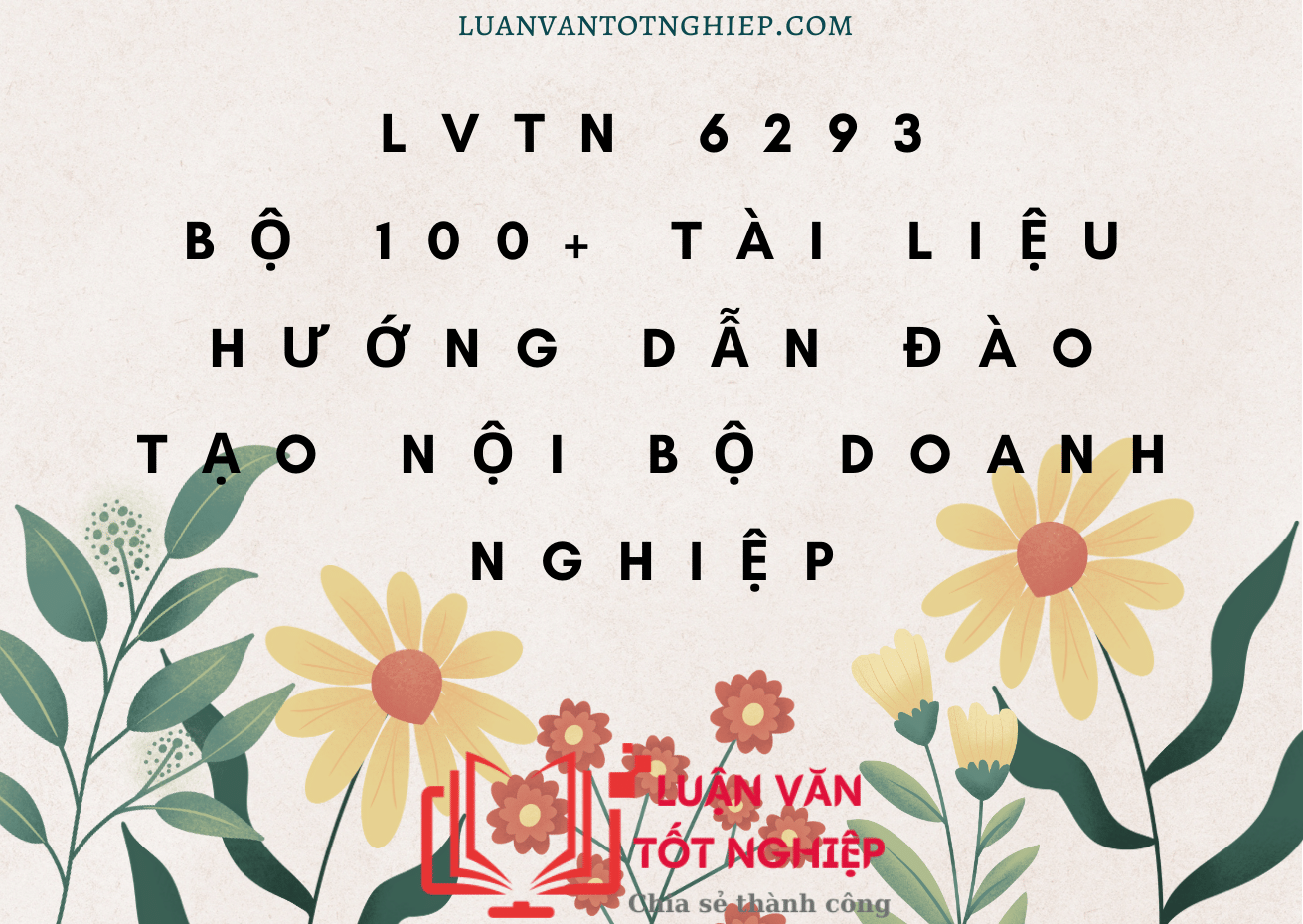 LVTN 6293 - Bộ 100+ Tài Liệu Hướng Dẫn Đào Tạo Nội Bộ Doanh Nghiệp