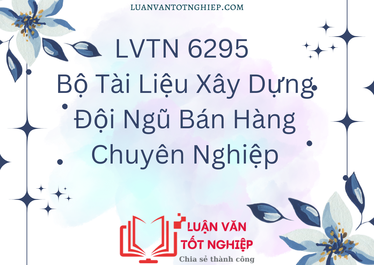 Bộ Tài Liệu Xây Dựng Đội Ngũ Bán Hàng Chuyên Nghiệp - LVTN 6295