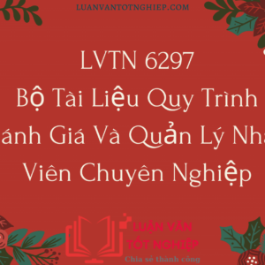 LVTN 6297 - Bộ Tài Liệu Quy Trình Đánh Giá Và Quản Lý Nhân Viên Chuyên Nghiệp