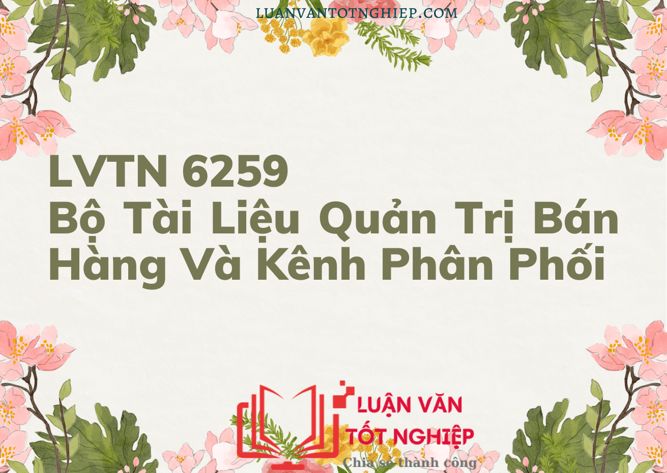 LVTN 6259 - Bộ Tài Liệu Quản Trị Bán Hàng Và Kênh Phân Phối