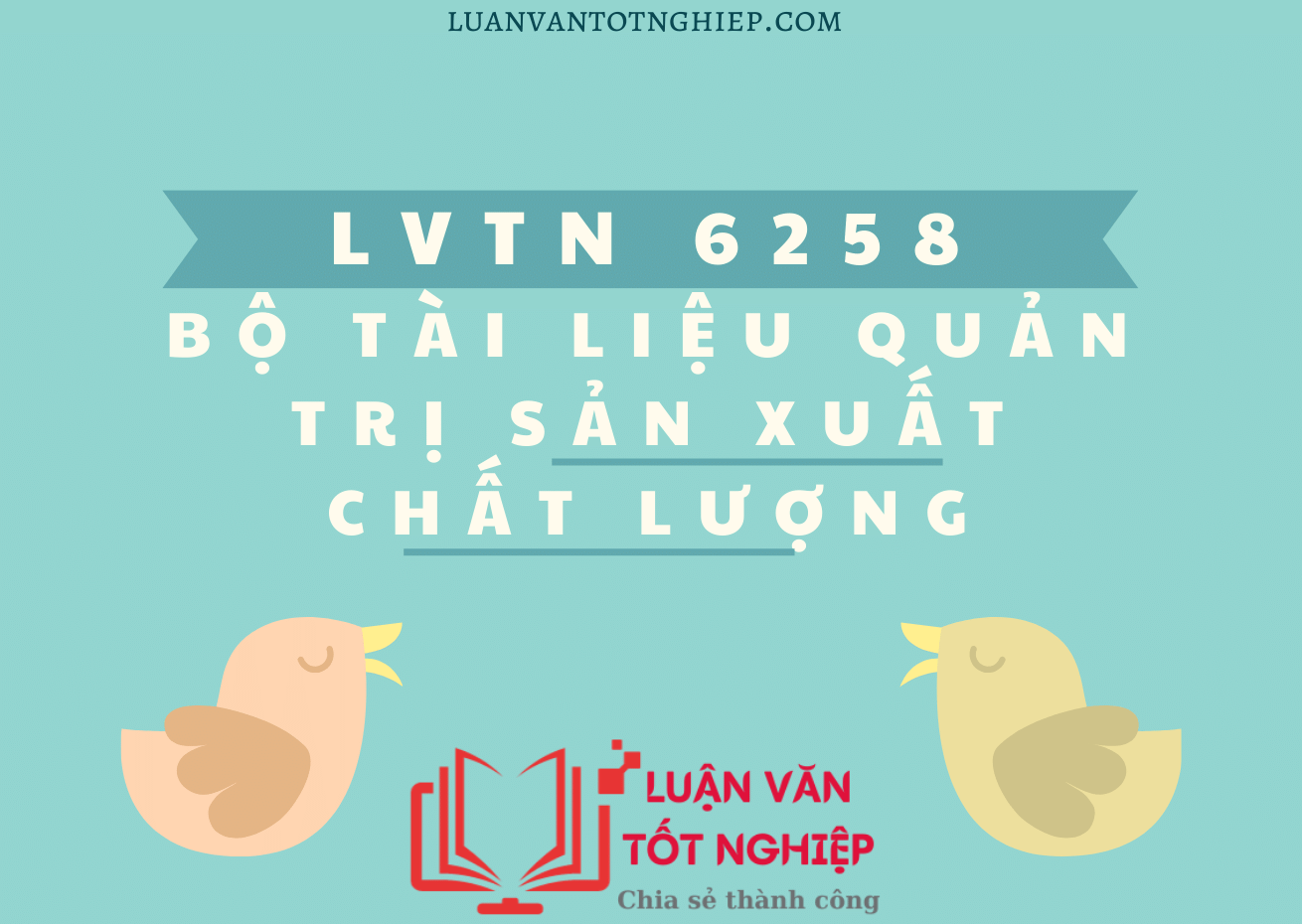 Bộ Tài Liệu Quản Trị Sản Xuất Chất Lượng - LVTN 6258