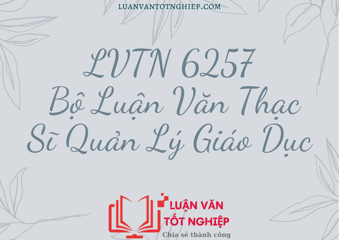 Bộ Luận Văn Thạc Sĩ Quản Lý Giáo Dục - LVTN 6257