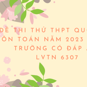 Đề thi thử THPT Quốc gia môn Toán năm 2023 - Nhiều trường có đáp án - LVTN 6307