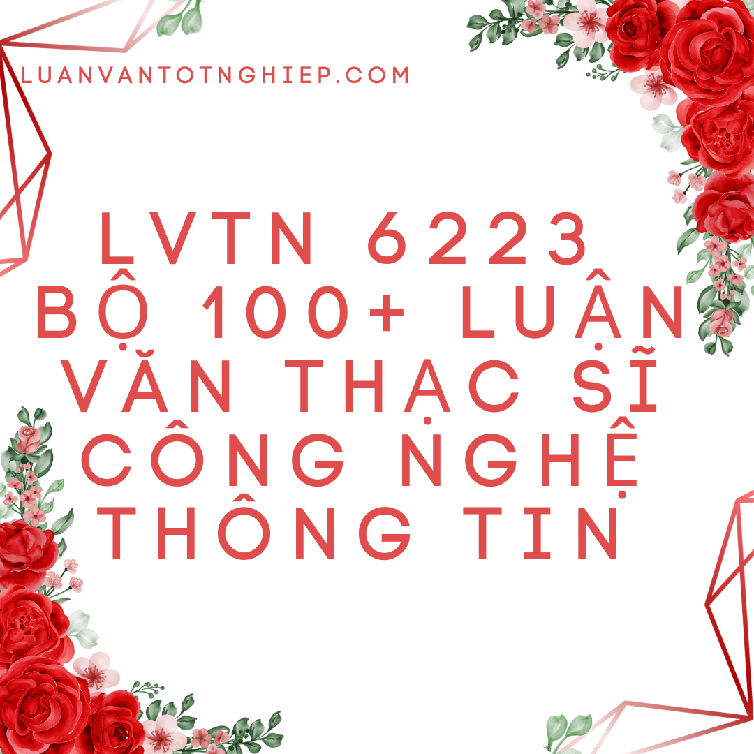 LVTN 6223 - Bộ 100+ Luận Văn Thạc Sĩ Công Nghệ Thông Tin