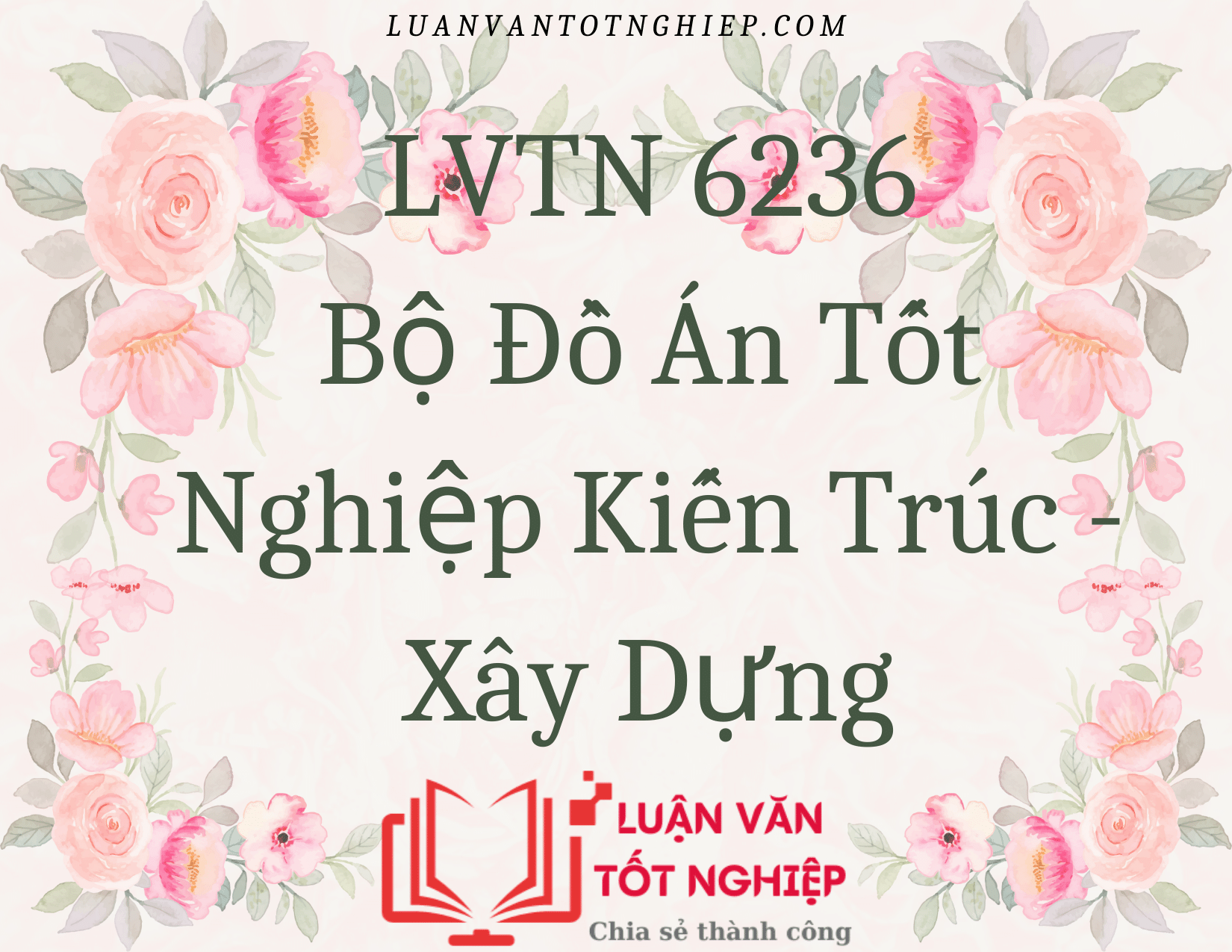 Bộ Đồ Án Tốt Nghiệp Kiến Trúc Xây Dựng - LVTN 6236