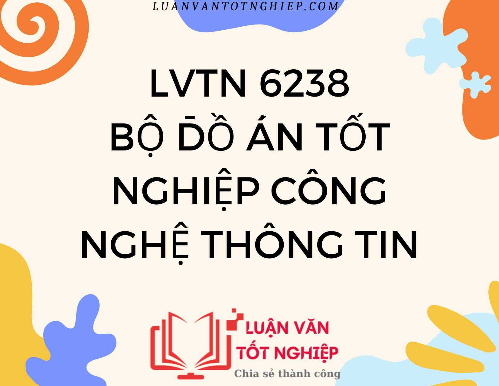 Bộ Đồ Án Tốt Nghiệp Công Nghệ Thông Tin - LVTN 6238