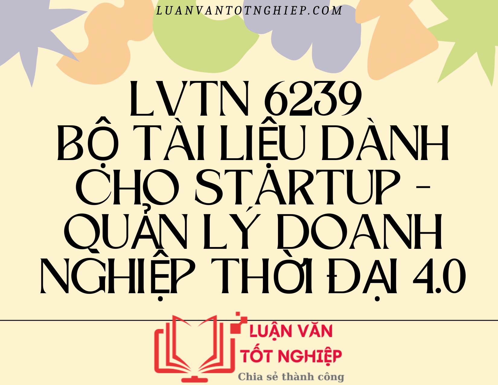 Bộ Tài Liệu Dành Cho StartUp - Quản Lý Doanh Nghiệp Thời Đại 4.0 - LVTN 6239