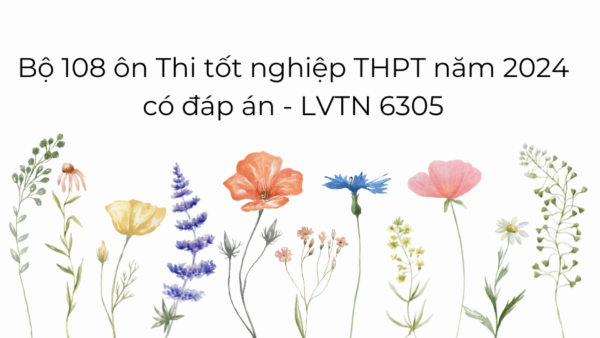 Bộ 108 ôn Thi tốt nghiệp THPT năm 2024 có đáp án - LVTN 6305