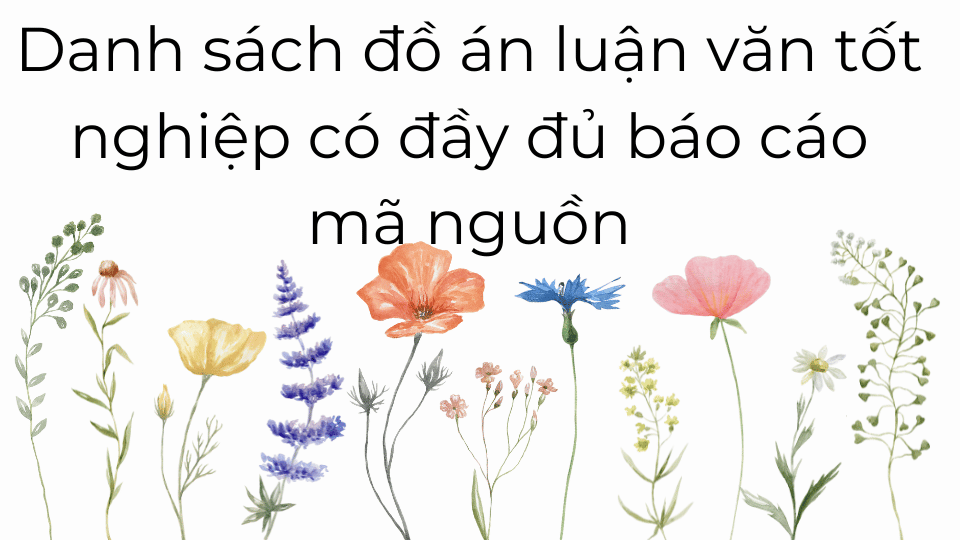 Danh sách đồ án luận văn tốt nghiệp có đầy đủ báo cáo mã nguồn